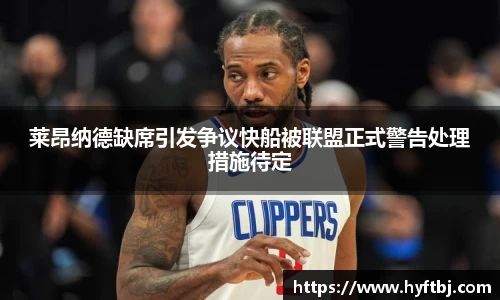 莱昂纳德缺席引发争议快船被联盟正式警告处理措施待定
