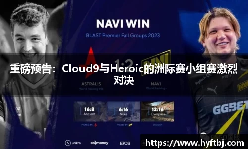 重磅预告：Cloud9与Heroic的洲际赛小组赛激烈对决