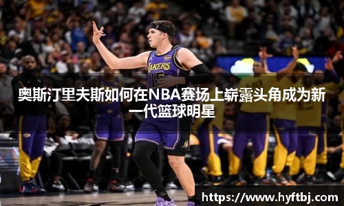 奥斯汀里夫斯如何在NBA赛场上崭露头角成为新一代篮球明星